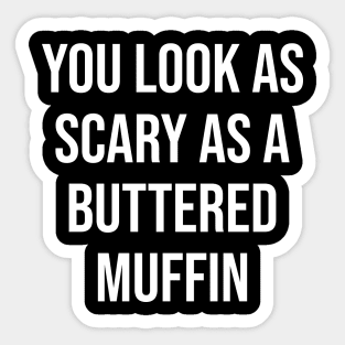 You look as scary as a buttered muffin Sticker